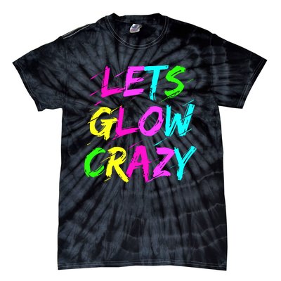 Let Glow Crazy Retro Colorful Quote Group Team Tie Dye Tie-Dye T-Shirt