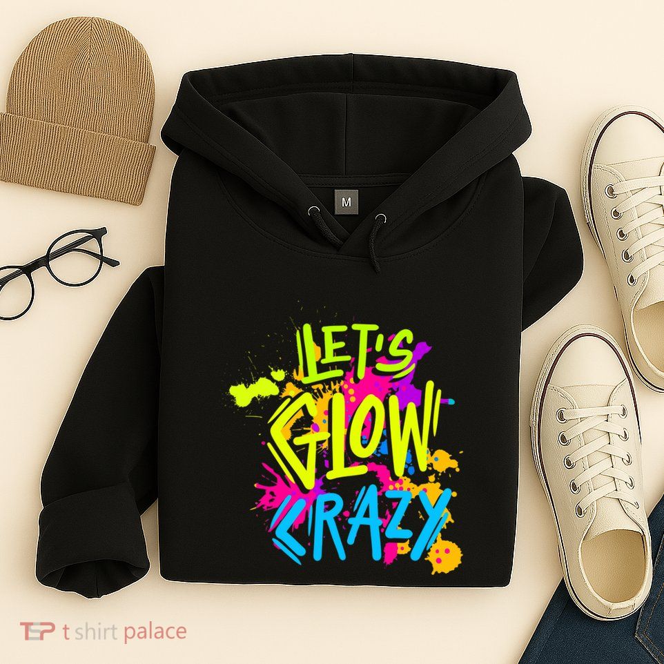 Let's Glow Crazy Glow Party Retro 80s Colors Party Lover Hoodie