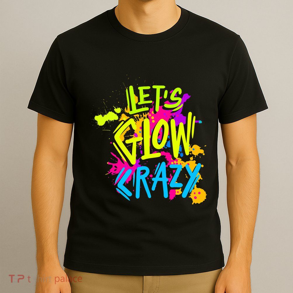 Let's Glow Crazy Glow Party Retro 80s Colors Party Lover T-Shirt