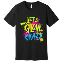 Let's Glow Crazy Glow Party Retro 80s Colors Party Lover Premium T-Shirt