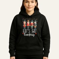 Lets Get Cracking Christmas Nutcracker Ballet Hoodie
