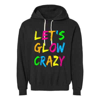 Lets Glow Crazy Glow Party 80s Retro Costume Party Lover Garment-Dyed Fleece Hoodie