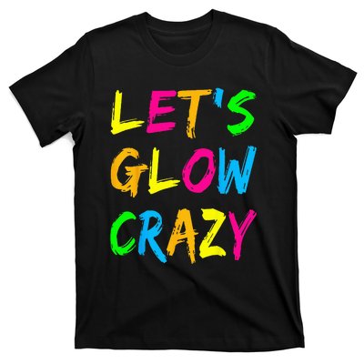 Lets Glow Crazy Glow Party 80s Retro Costume Party Lover T-Shirt