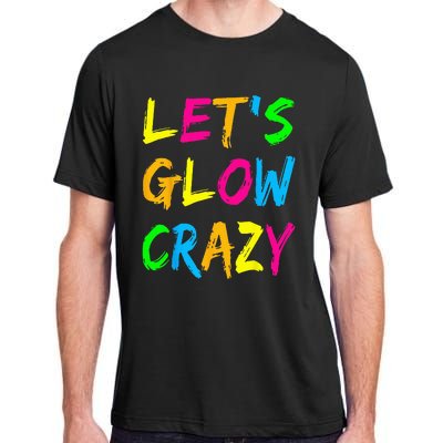 Lets Glow Crazy Glow Party 80s Retro Costume Party Lover Adult ChromaSoft Performance T-Shirt