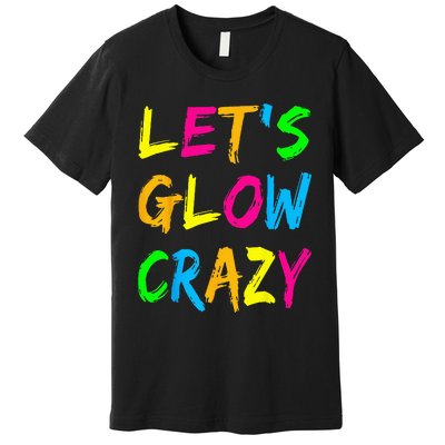 Lets Glow Crazy Glow Party 80s Retro Costume Party Lover Premium T-Shirt