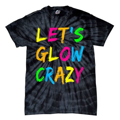 Lets Glow Crazy Glow Party 80s Retro Costume Party Lover Tie-Dye T-Shirt