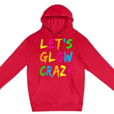 Lets Glow Crazy Glow Party 80s Retro Costume Party Lover Premium Pullover Hoodie