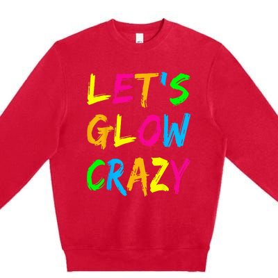 Lets Glow Crazy Glow Party 80s Retro Costume Party Lover Premium Crewneck Sweatshirt