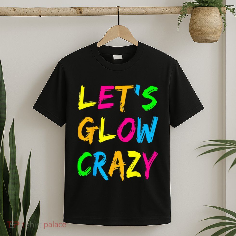 Let's Glow Crazy Glow Party 80s Retro Costume Party Lover  T-Shirt