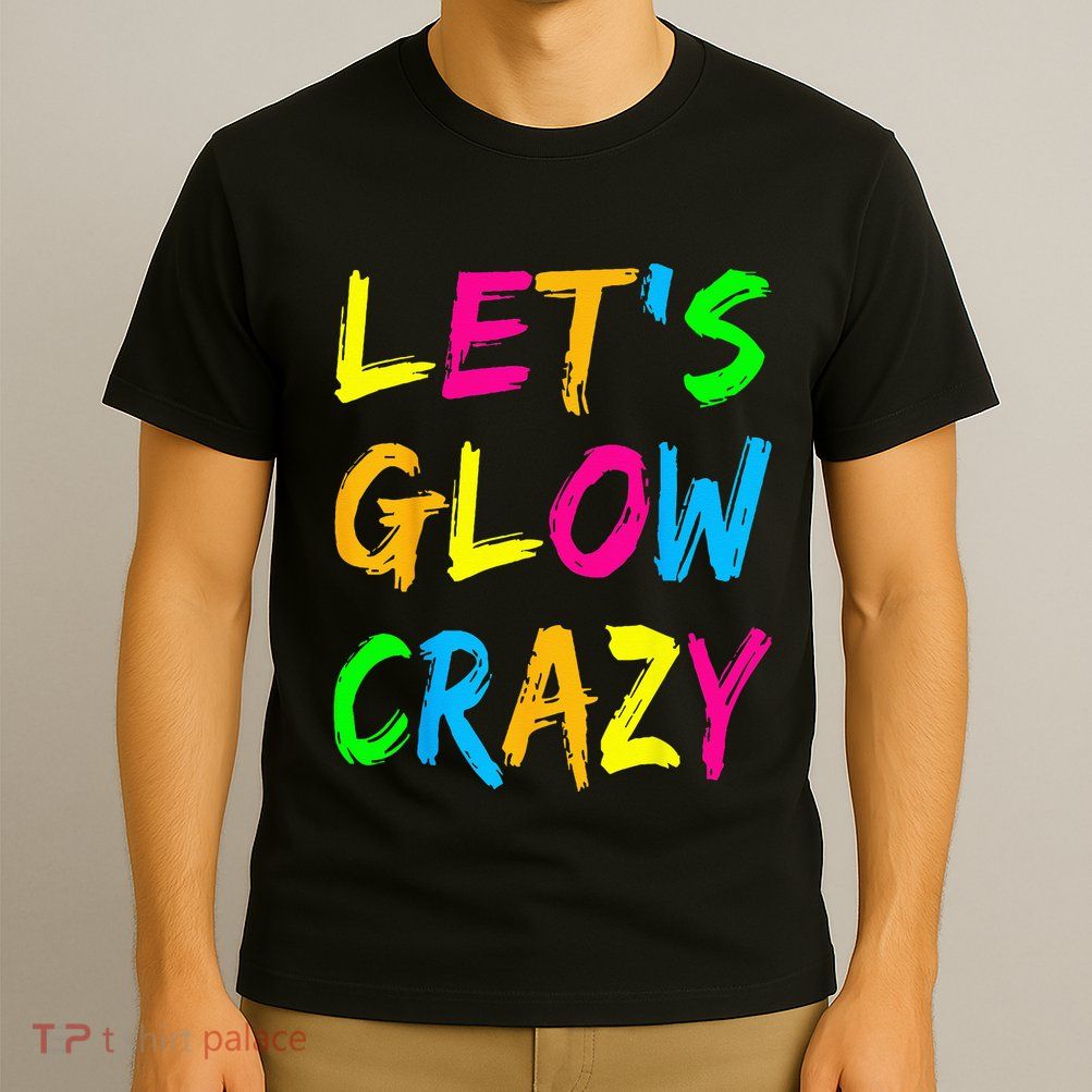 Let's Glow Crazy Glow Party 80s Retro Costume Party Lover  T-Shirt