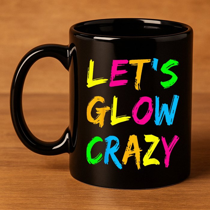 Let's Glow Crazy Glow Party 80s Retro Costume Party Lover  11oz C Handle Ceramic Mug