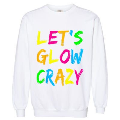 Let's Glow Crazy Glow Party 80s Retro Costume Party Lover  Garment-Dyed Sweatshirt