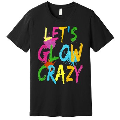 Let Glow Crazy Retro Colorful Quote Group Team Tie Dye Premium T-Shirt