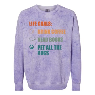 Life Goals Coffee Read Books Pet All The Dogs Funny Gift Colorblast Crewneck Sweatshirt