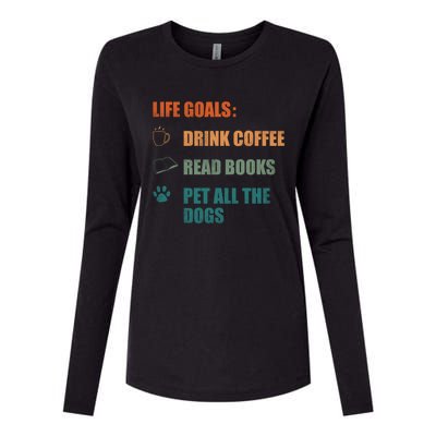 Life Goals Coffee Read Books Pet All The Dogs Funny Gift Womens Cotton Relaxed Long Sleeve T-Shirt