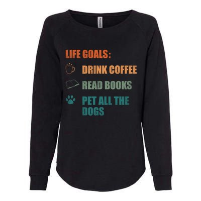 Life Goals Coffee Read Books Pet All The Dogs Funny Gift Womens California Wash Sweatshirt