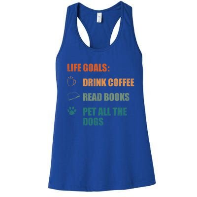 Life Goals Coffee Read Books Pet All The Dogs Funny Gift Women's Racerback Tank