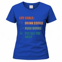 Life Goals Coffee Read Books Pet All The Dogs Funny Gift Women's T-Shirt