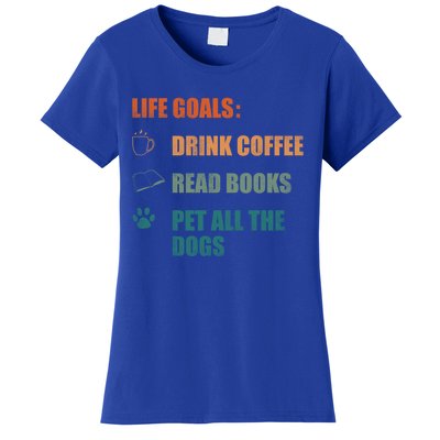 Life Goals Coffee Read Books Pet All The Dogs Funny Gift Women's T-Shirt