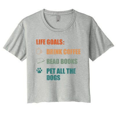 Life Goals Coffee Read Books Pet All The Dogs Funny Gift Women's Crop Top Tee