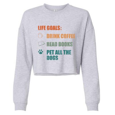 Life Goals Coffee Read Books Pet All The Dogs Funny Gift Cropped Pullover Crew