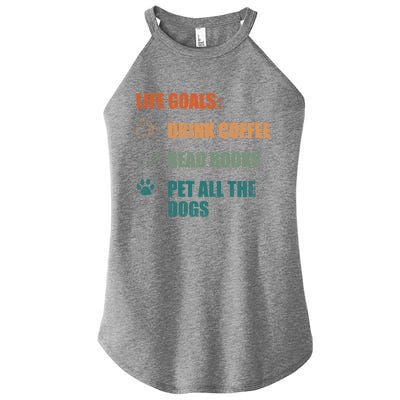 Life Goals Coffee Read Books Pet All The Dogs Funny Gift Women's Perfect Tri Rocker Tank