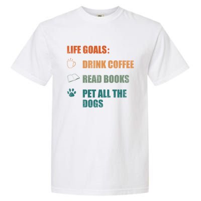 Life Goals Coffee Read Books Pet All The Dogs Funny Gift Garment-Dyed Heavyweight T-Shirt