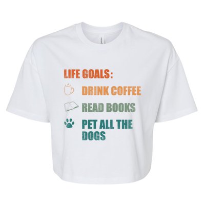 Life Goals Coffee Read Books Pet All The Dogs Funny Gift Bella+Canvas Jersey Crop Tee