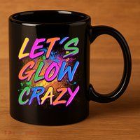 Let's Glow Crazy 11oz C Handle Ceramic Mug