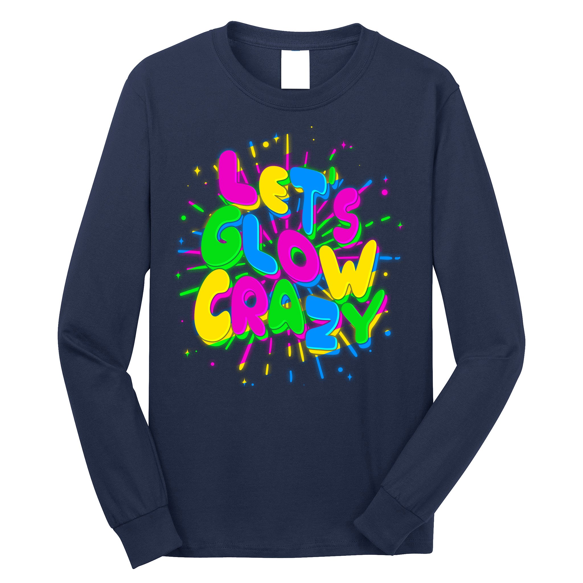 Lets Glow Crazy Long Sleeve Shirt