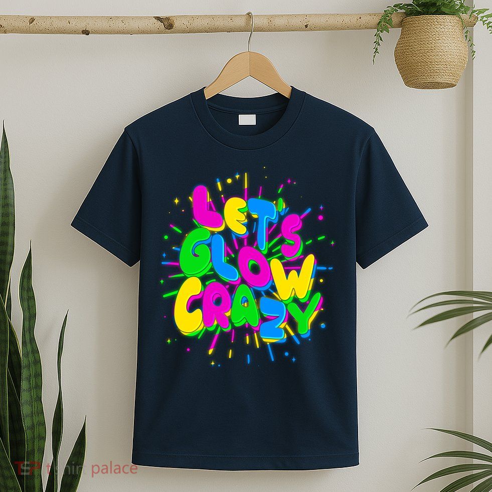 Lets Glow Crazy T-Shirt