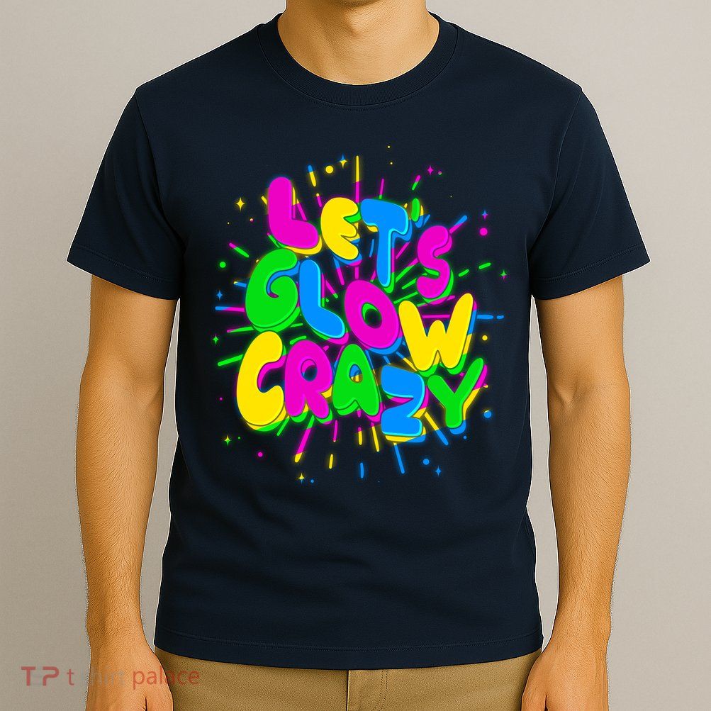 Lets Glow Crazy T-Shirt