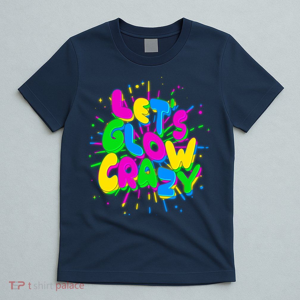 Lets Glow Crazy T-Shirt