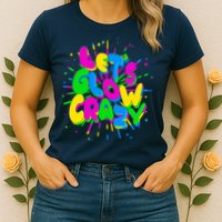 Lets Glow Crazy Womens T-Shirt