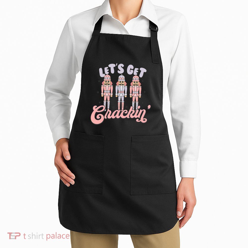 Let's Get Crackin Ballet Christmas Nutcracker Funny Xmas Apron