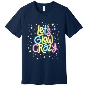 Lets Glow Crazy In Bright Colors Dance Wear 80s And 90s Premium T-Shirt