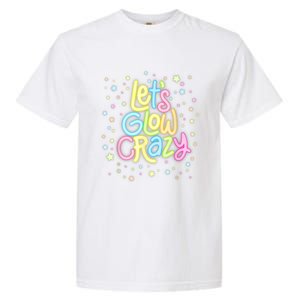 Lets Glow Crazy In Bright Colors Dance Wear 80s And 90s Garment-Dyed Heavyweight T-Shirt