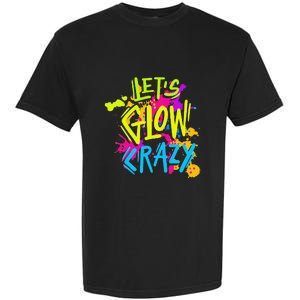 Let's Glow Crazy Glow Party Retro 80s Colors Party Lover Garment-Dyed Heavyweight T-Shirt