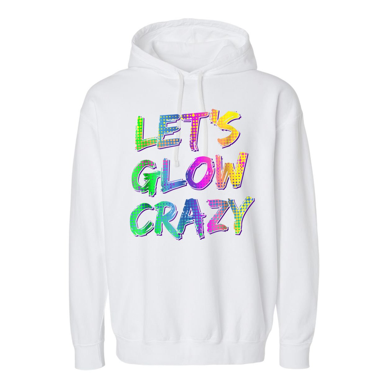 Let's Glow Crazy Shirt Neon Glow Dance Party Garment-Dyed Fleece Hoodie