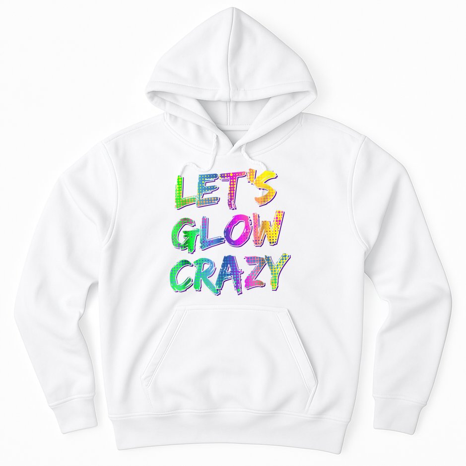 Let's Glow Crazy Shirt Neon Glow Dance Party Hoodie