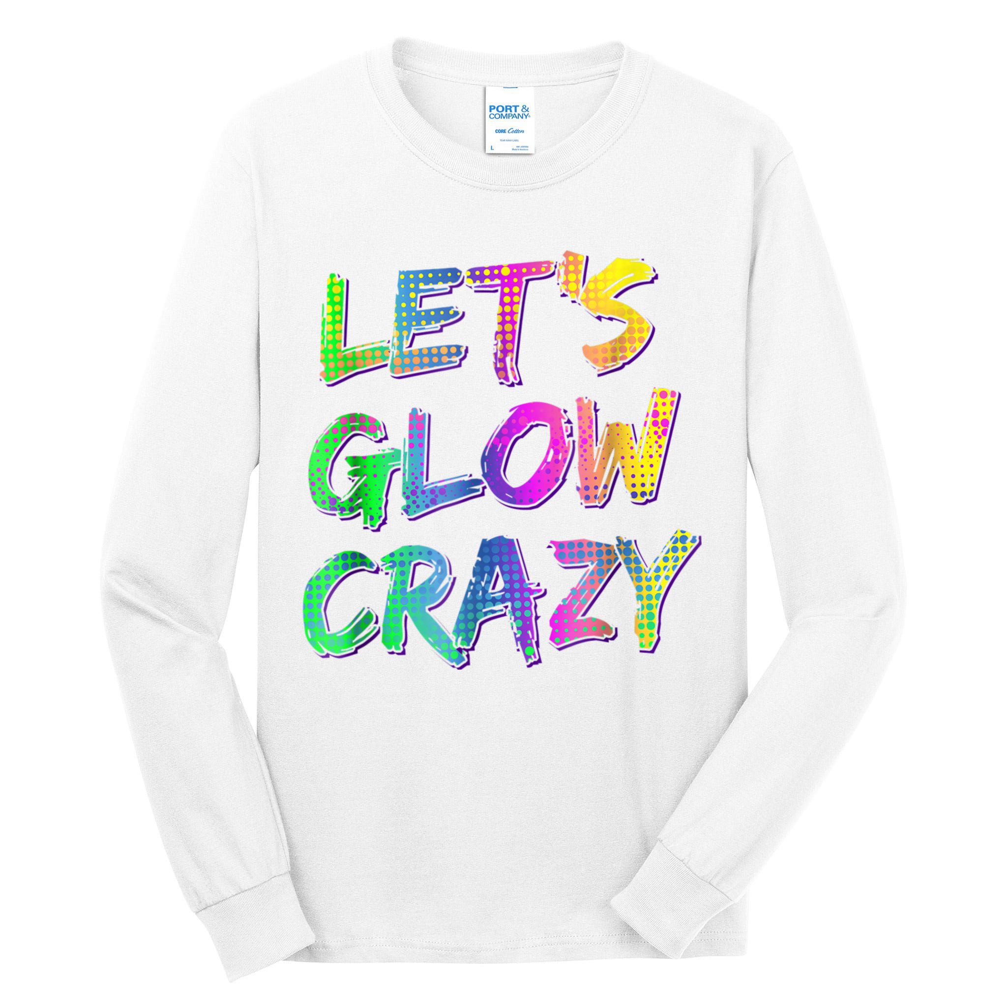 Let's Glow Crazy Shirt Neon Glow Dance Party Tall Long Sleeve T-Shirt