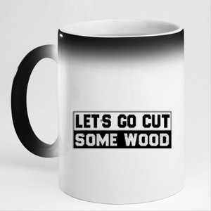 Lets Go Cut Some Wood Funny Cutting Wood 11oz Black Color Changing Mug