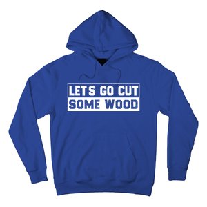 Lets Go Cut Some Wood Funny Cutting Wood Hoodie