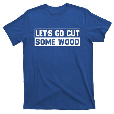 Lets Go Cut Some Wood Funny Cutting Wood T-Shirt