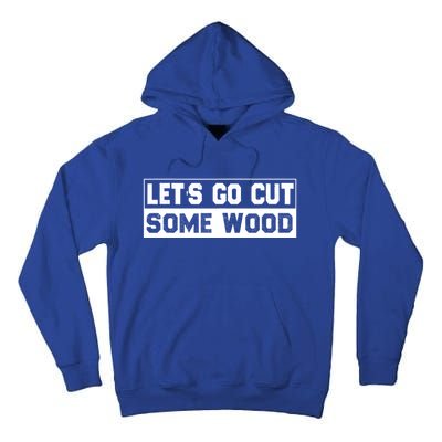 Lets Go Cut Some Wood Funny Cutting Wood Tall Hoodie