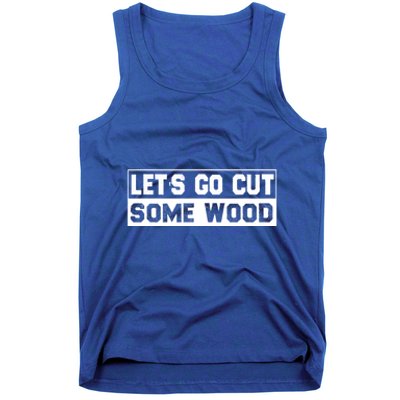 Lets Go Cut Some Wood Funny Cutting Wood Tank Top