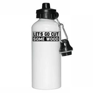 Lets Go Cut Some Wood Funny Cutting Wood Aluminum Water Bottle