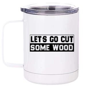 Lets Go Cut Some Wood Funny Cutting Wood 12 oz Stainless Steel Tumbler Cup