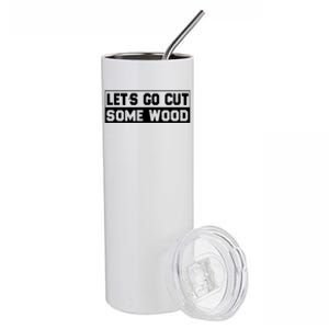 Lets Go Cut Some Wood Funny Cutting Wood Stainless Steel Tumbler