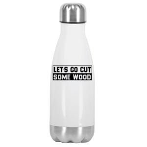 Lets Go Cut Some Wood Funny Cutting Wood Stainless Steel Insulated Water Bottle